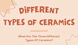 What Are The 3 Types Of Ceramics?